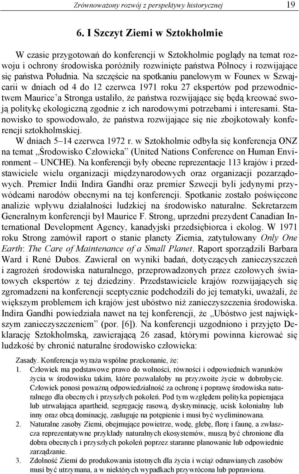 Na szczęście na spotkaniu panelowym w Founex w Szwajcarii w dniach od 4 do 12 czerwca 1971 roku 27 ekspertów pod przewodnictwem Maurice a Stronga ustaliło, że państwa rozwijające się będą kreować