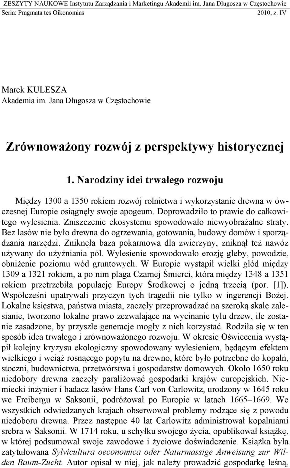 Narodziny idei trwałego rozwoju Między 1300 a 1350 rokiem rozwój rolnictwa i wykorzystanie drewna w ówczesnej Europie osiągnęły swoje apogeum. Doprowadziło to prawie do całkowitego wylesienia.