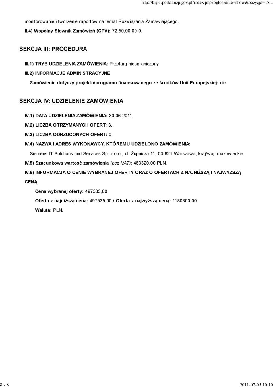 2) INFORMACJE ADMINISTRACYJNE Zamówienie dotyczy projektu/programu finansowanego ze środków Unii Europejskiej: nie SEKCJA IV: UDZIELENIE ZAMÓWIENIA IV.1) DATA UDZIELENIA ZAMÓWIENIA: 30.06.2011. IV.2) LICZBA OTRZYMANYCH OFERT: 3.