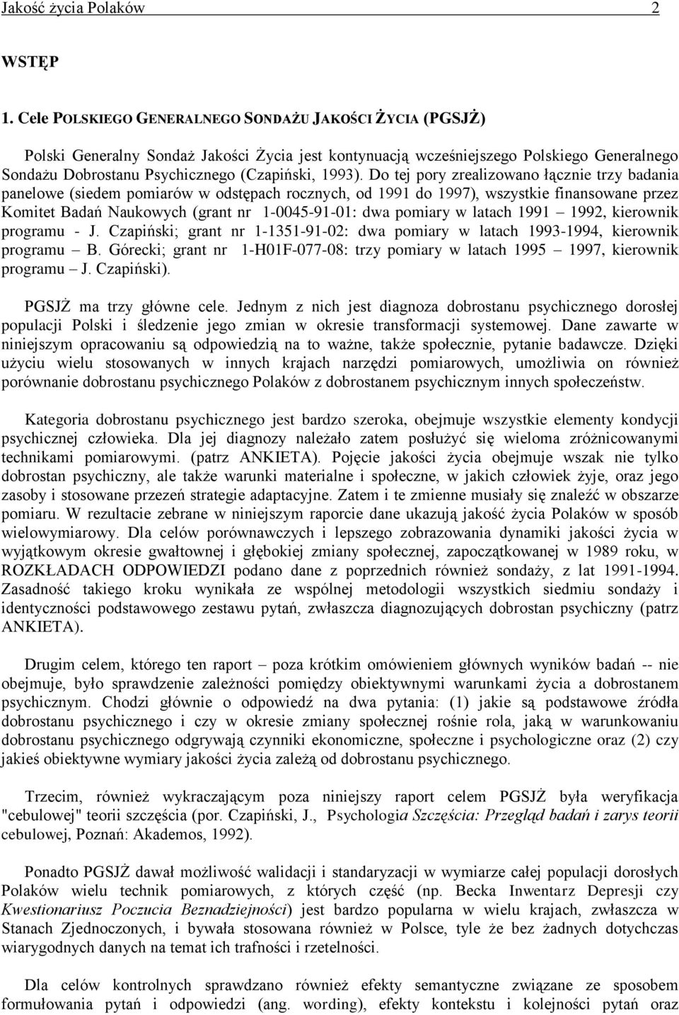 Do tej pory zrealizowano łącznie trzy badania panelowe (siedem pomiarów w odstępach rocznych, od 11 do 17), wszystkie finansowane przez Komitet Badań Naukowych (grant nr 1-0045-1-01: dwa pomiary w