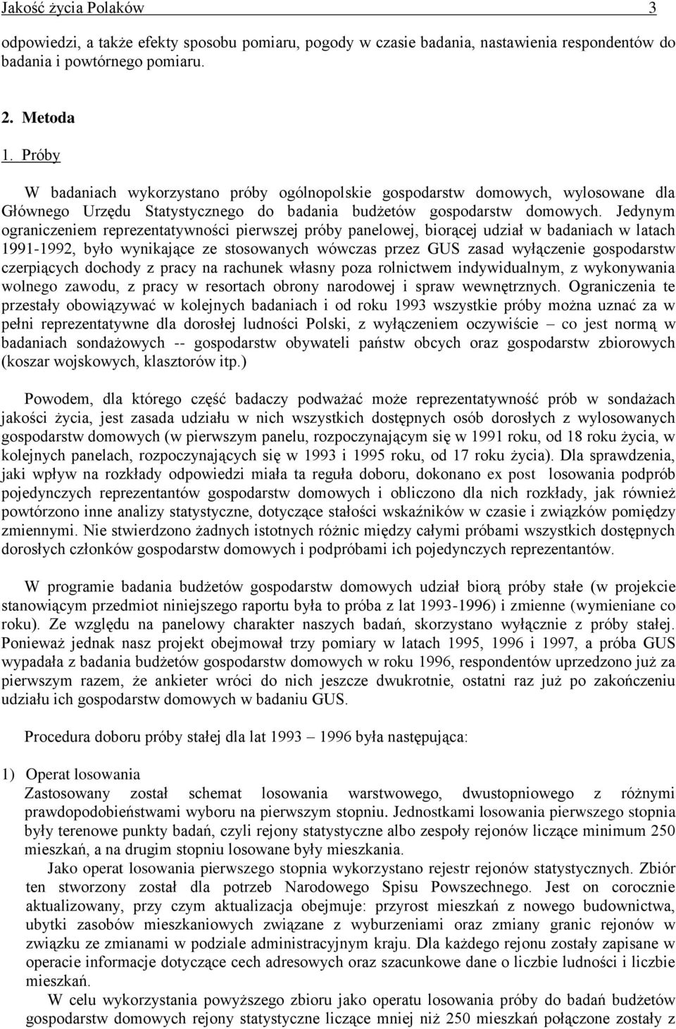 Jedynym ograniczeniem reprezentatywności pierwszej próby panelowej, biorącej udział w badaniach w latach 11-12, było wynikające ze stosowanych wówczas przez GUS zasad wyłączenie gospodarstw