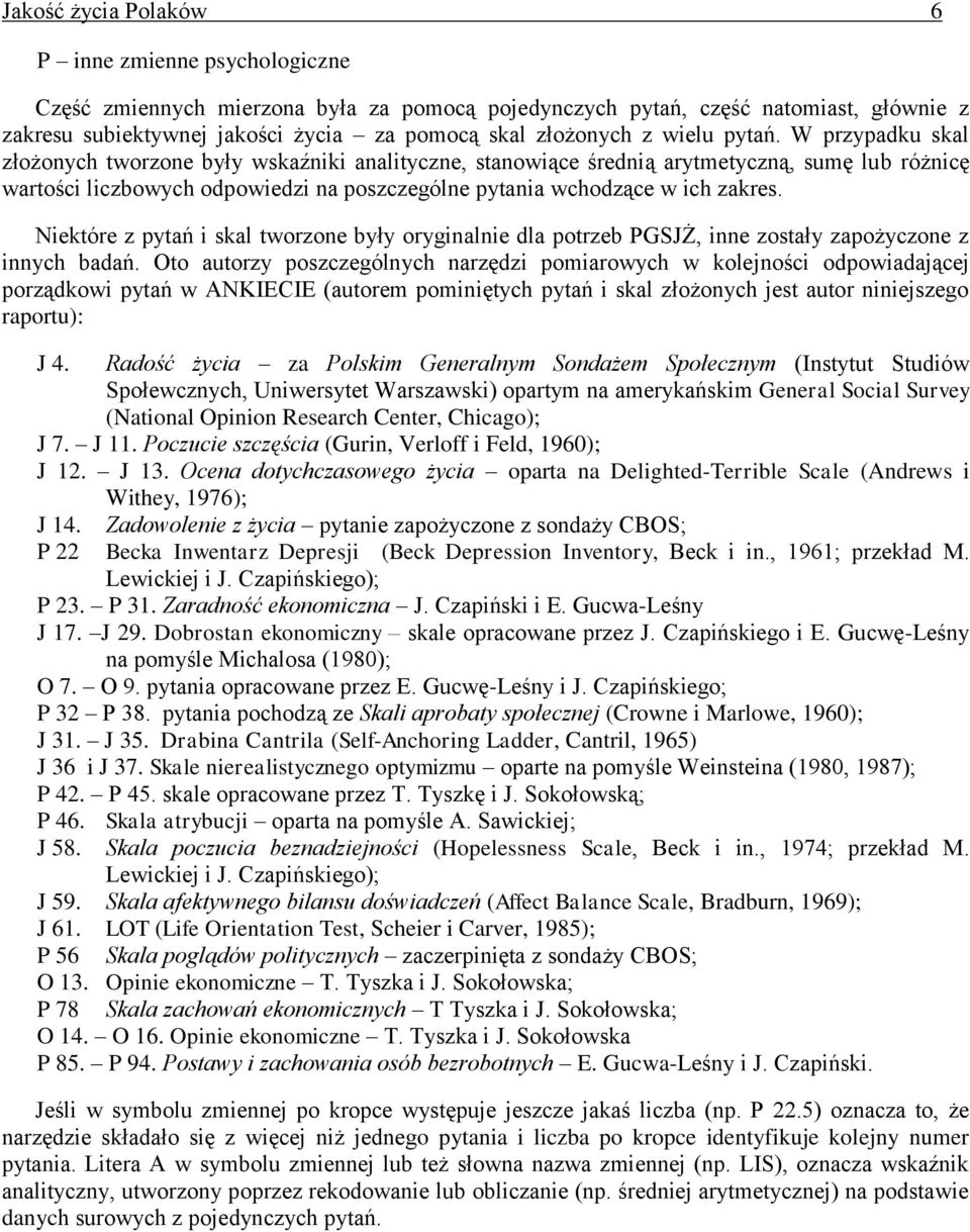 W przypadku skal złożonych tworzone były wskaźniki analityczne, stanowiące średnią arytmetyczną, sumę lub różnicę wartości liczbowych odpowiedzi na poszczególne pytania wchodzące w ich zakres.