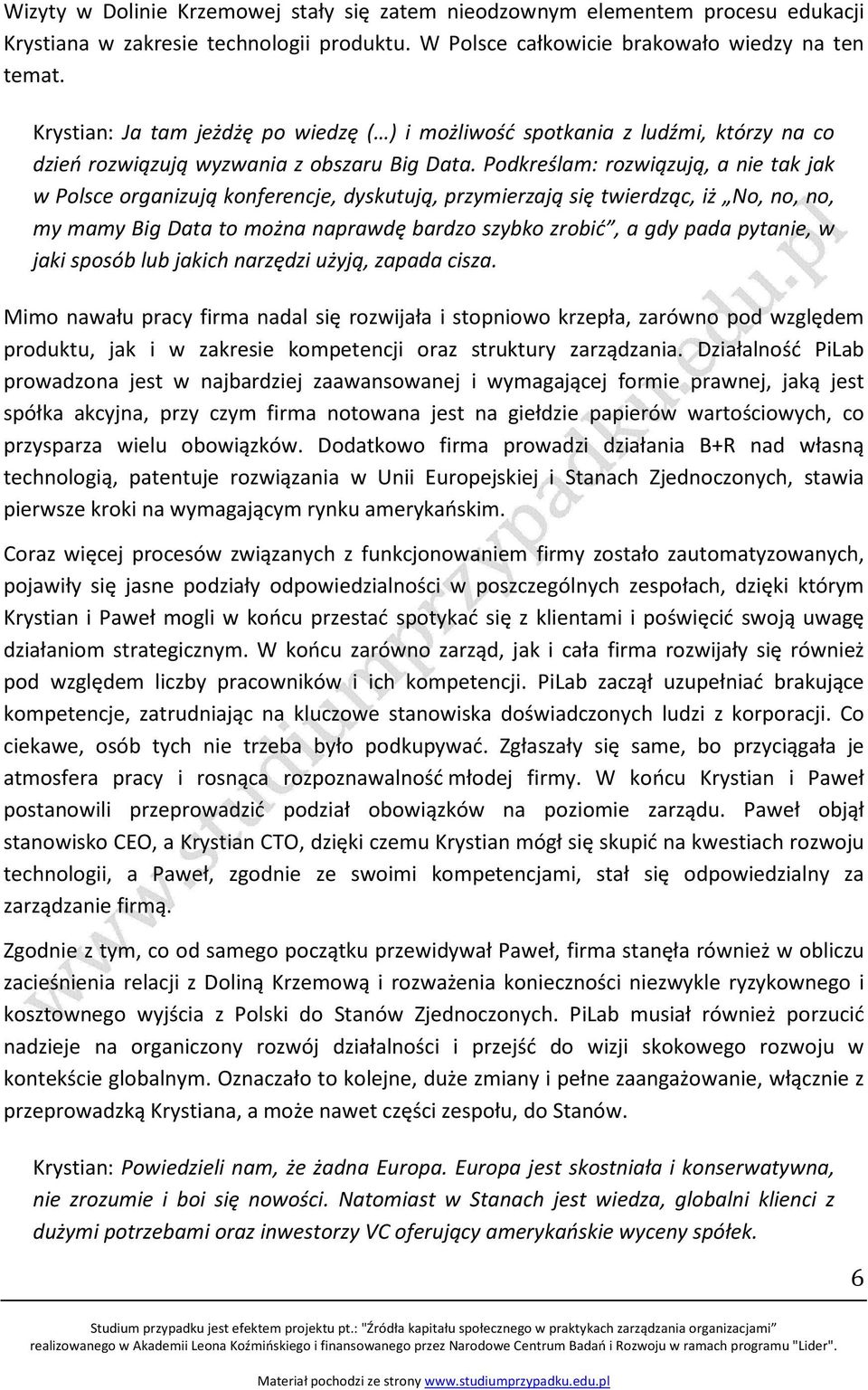 Podkreślam: rozwiązują, a nie tak jak w Polsce organizują konferencje, dyskutują, przymierzają się twierdząc, iż No, no, no, my mamy Big Data to można naprawdę bardzo szybko zrobić, a gdy pada