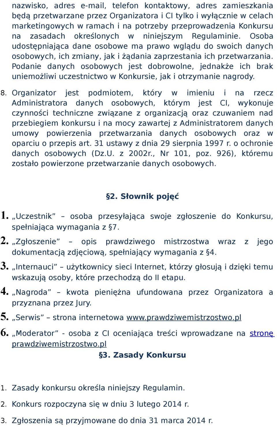 Podanie danych osobowych jest dobrowolne, jednakże ich brak uniemożliwi uczestnictwo w Konkursie, jak i otrzymanie nagrody. 8.