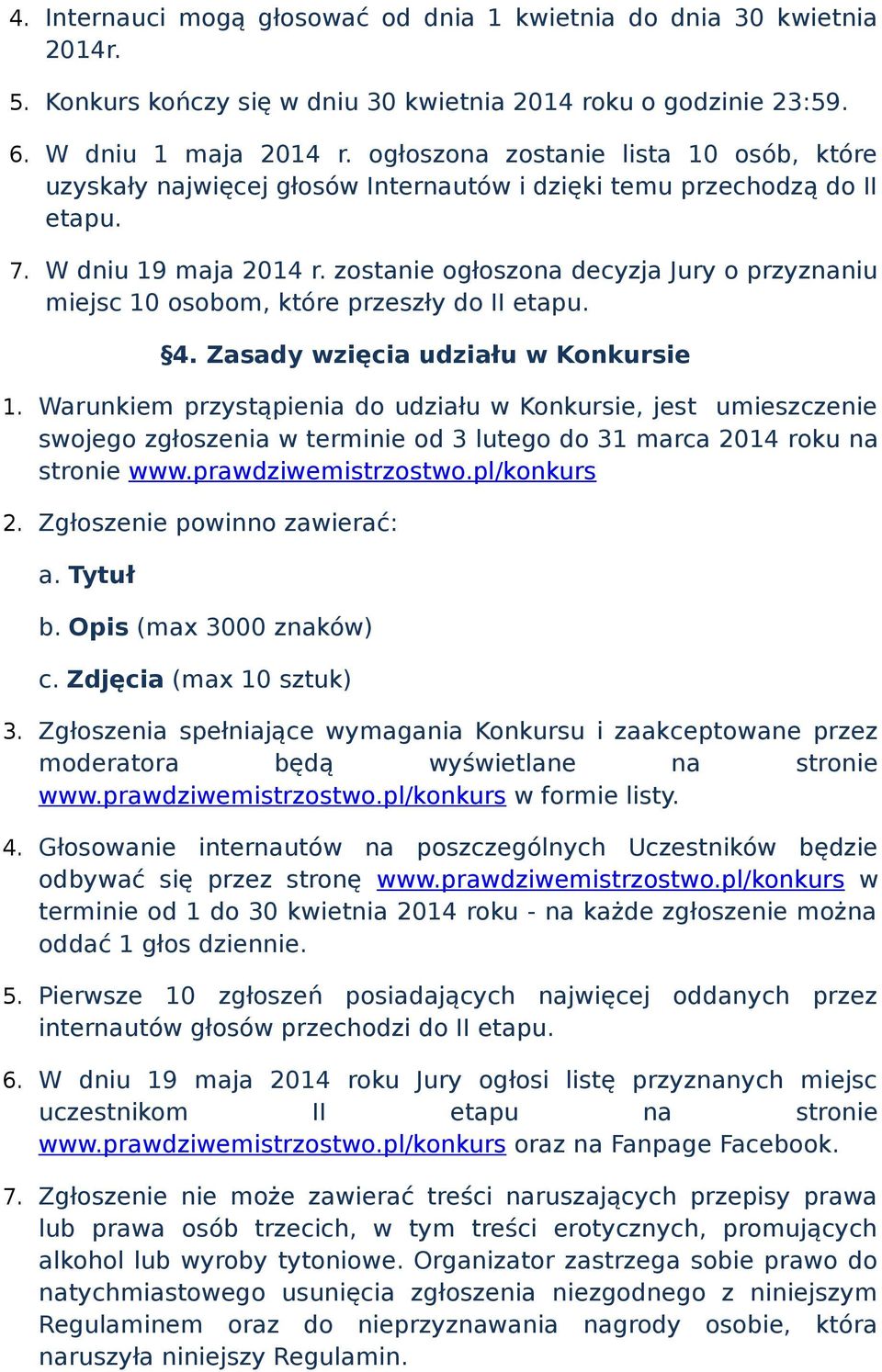 zostanie ogłoszona decyzja Jury o przyznaniu miejsc 10 osobom, które przeszły do II etapu. 4. Zasady wzięcia udziału w Konkursie 1.