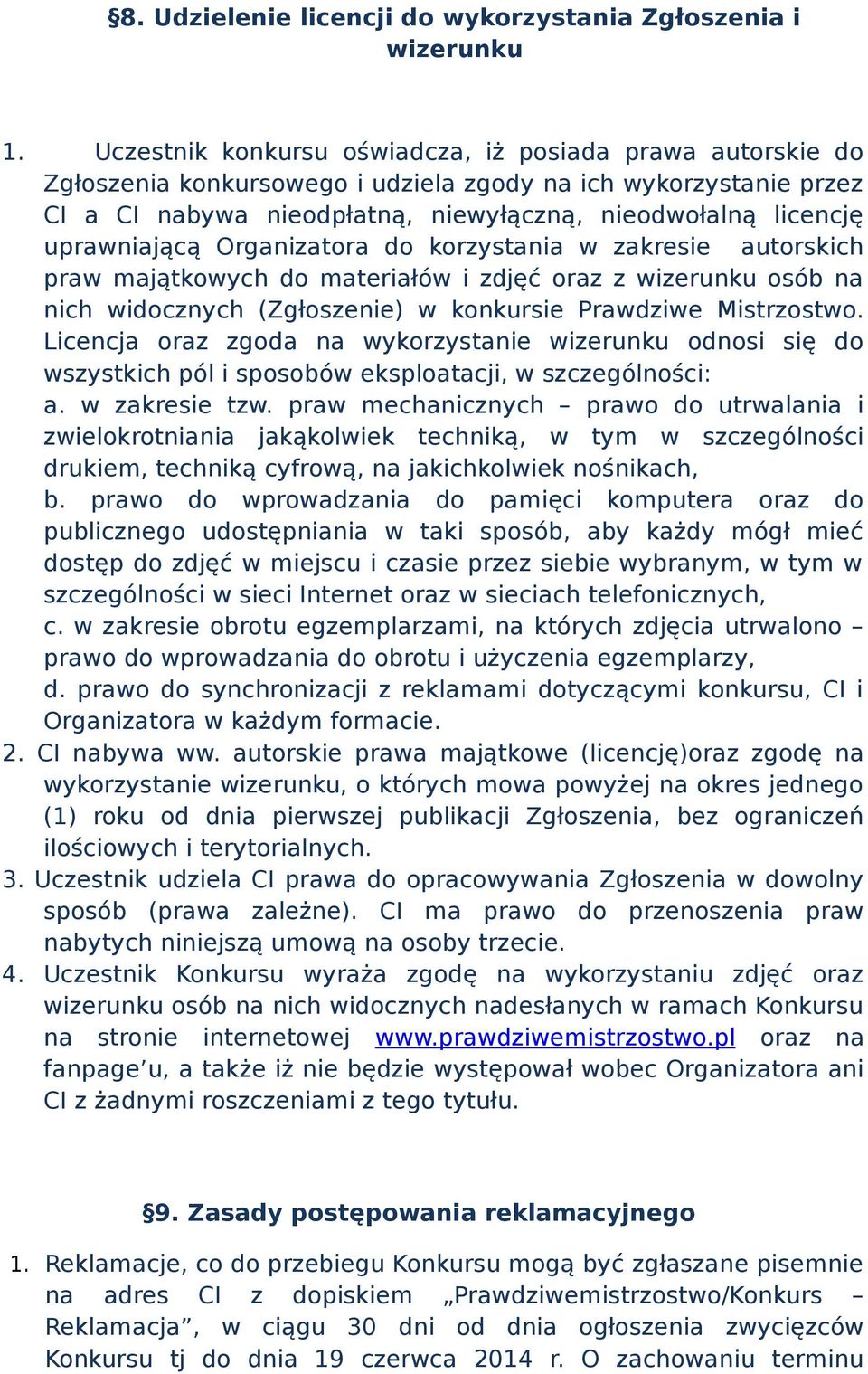 uprawniającą Organizatora do korzystania w zakresie autorskich praw majątkowych do materiałów i zdjęć oraz z wizerunku osób na nich widocznych (Zgłoszenie) w konkursie Prawdziwe Mistrzostwo.