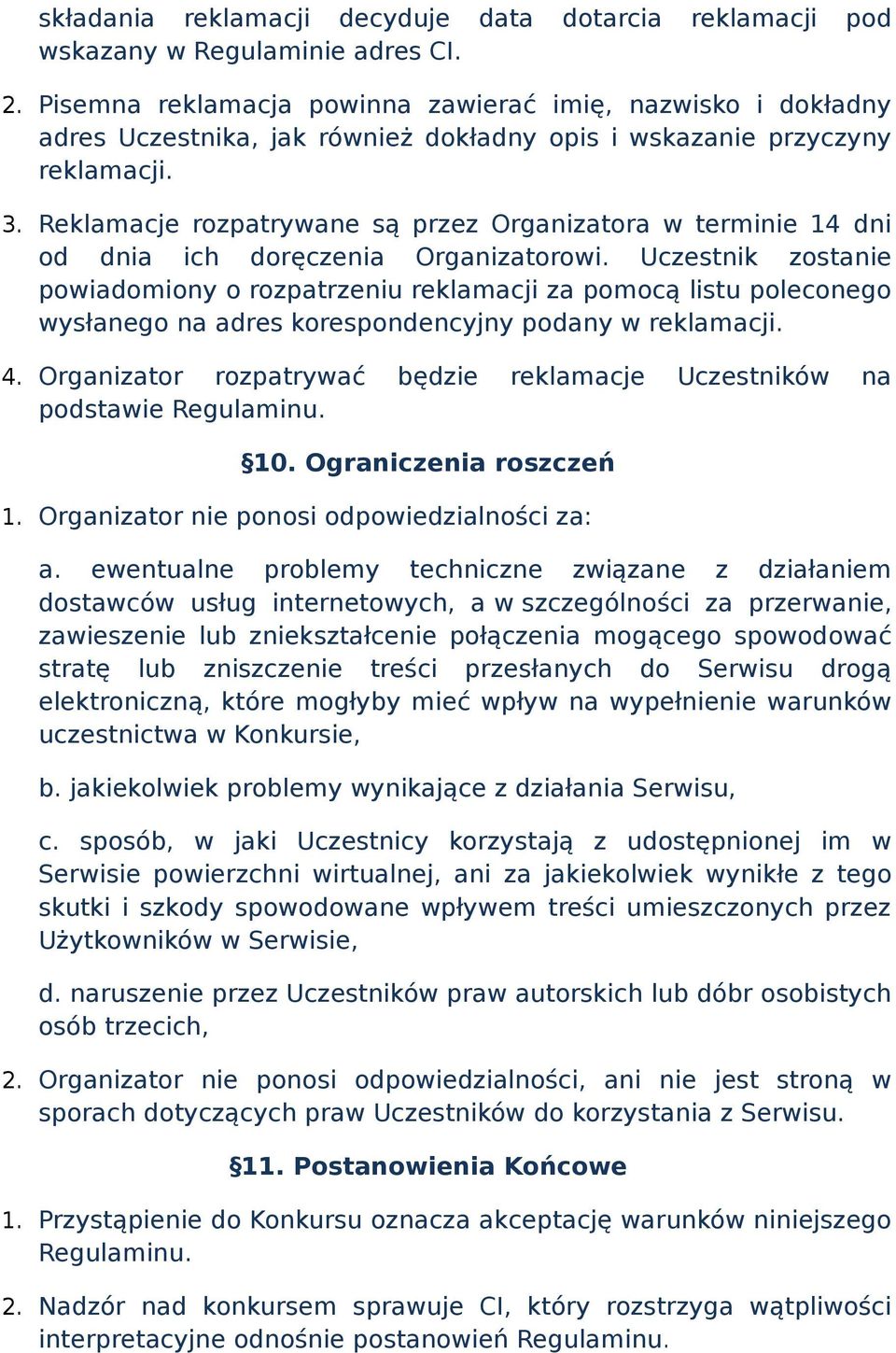 Reklamacje rozpatrywane są przez Organizatora w terminie 14 dni od dnia ich doręczenia Organizatorowi.