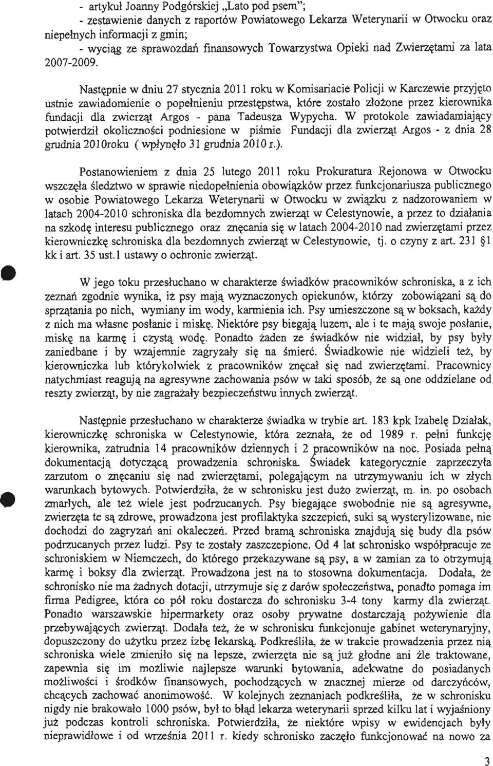 Następnie w dniu 27 stycznia 2011 roku w Komisariacie Policji w Karczewie przyjęto ustnie zawiadomienie o popełnieniu przestępstwa, które zostało złożone przez kierownika fundacji dla zwierząt Argos