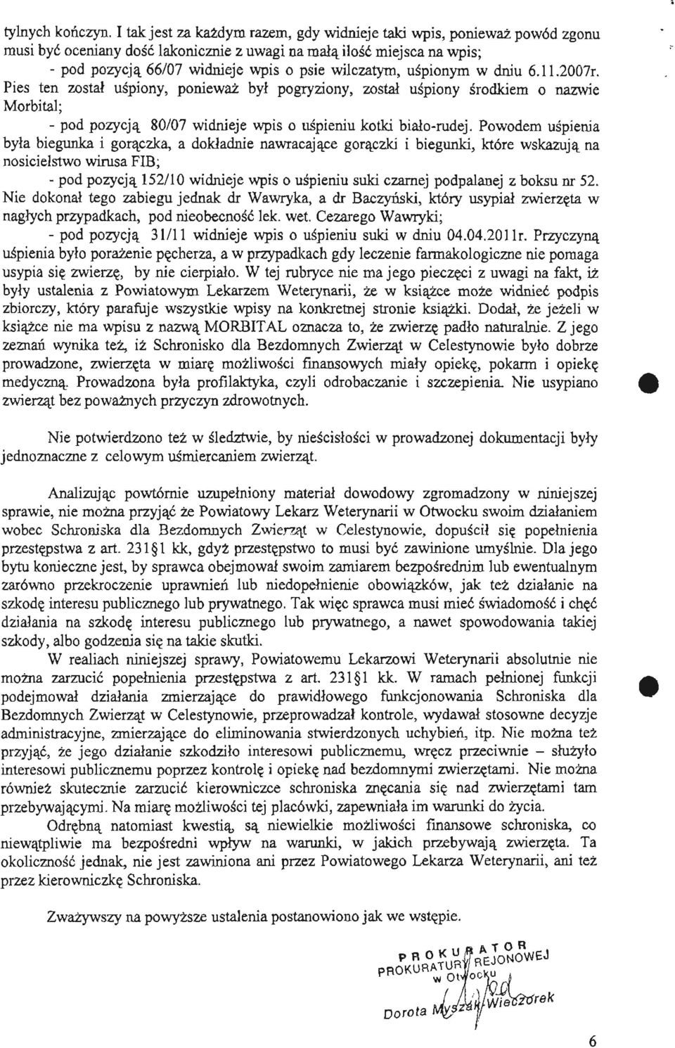 uśpionym w dniu 6.11.2007r. Pies ten został uśpiony, ponieważ był pogryziony, został uśpiony środkiem o nazwie Morbital; - pod pozycją 80/07 widnieje wpis o uśpieniu kotki biało-rudej.