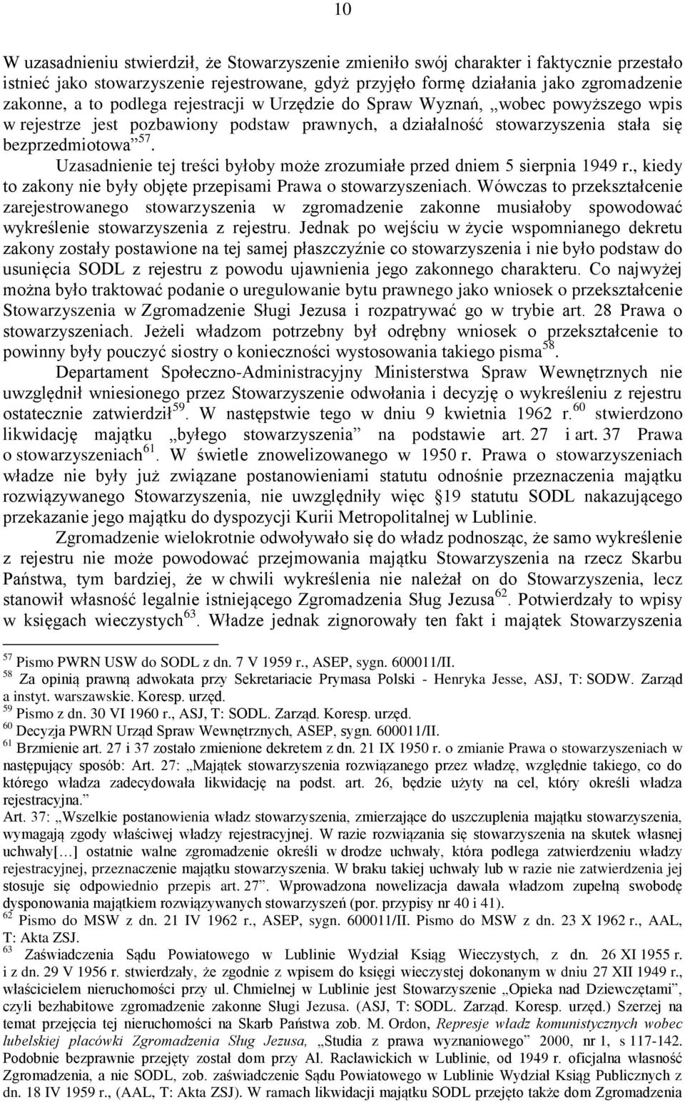 Uzasadnienie tej treści byłoby może zrozumiałe przed dniem 5 sierpnia 1949 r., kiedy to zakony nie były objęte przepisami Prawa o stowarzyszeniach.