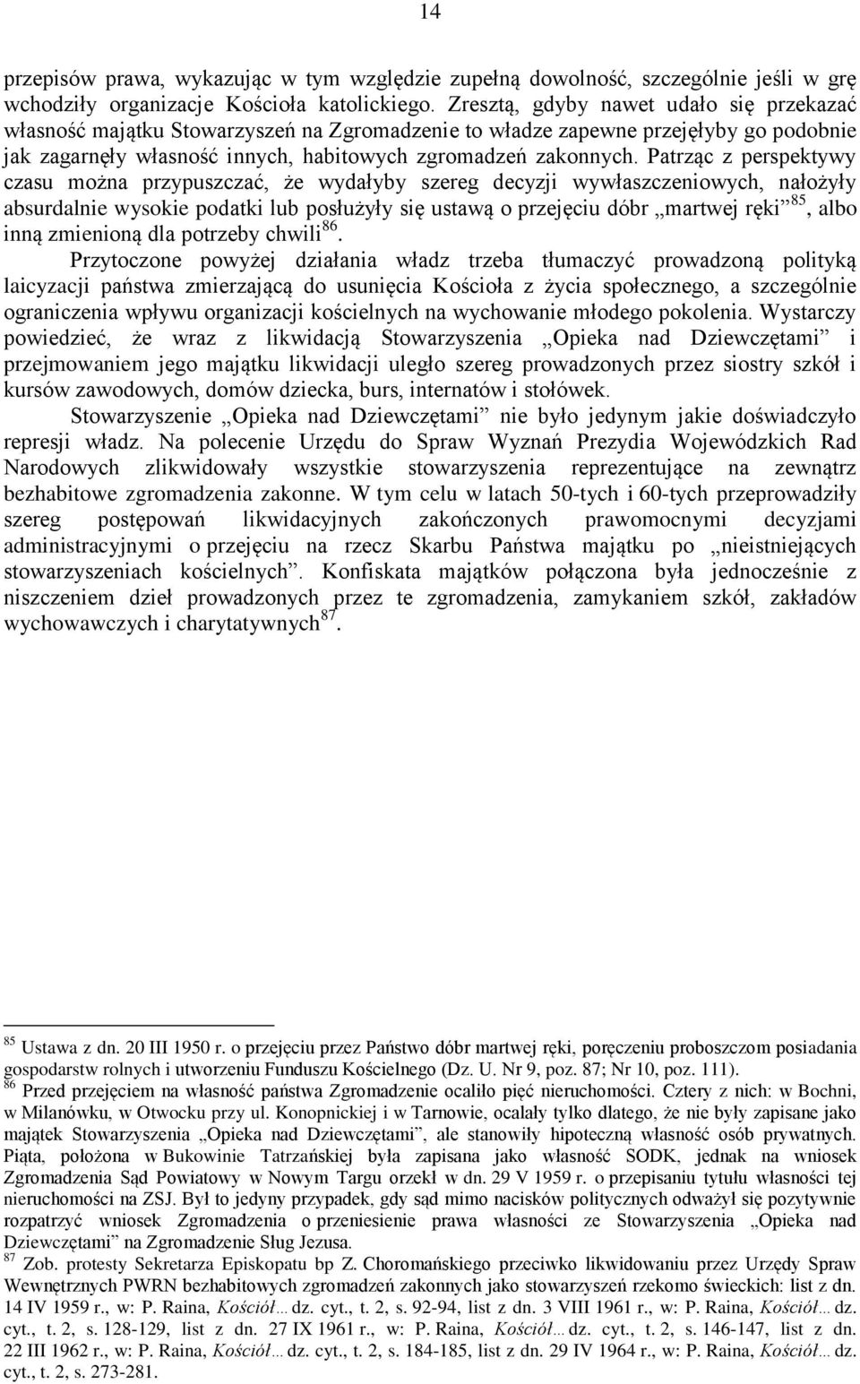 Patrząc z perspektywy czasu można przypuszczać, że wydałyby szereg decyzji wywłaszczeniowych, nałożyły absurdalnie wysokie podatki lub posłużyły się ustawą o przejęciu dóbr martwej ręki 85, albo inną