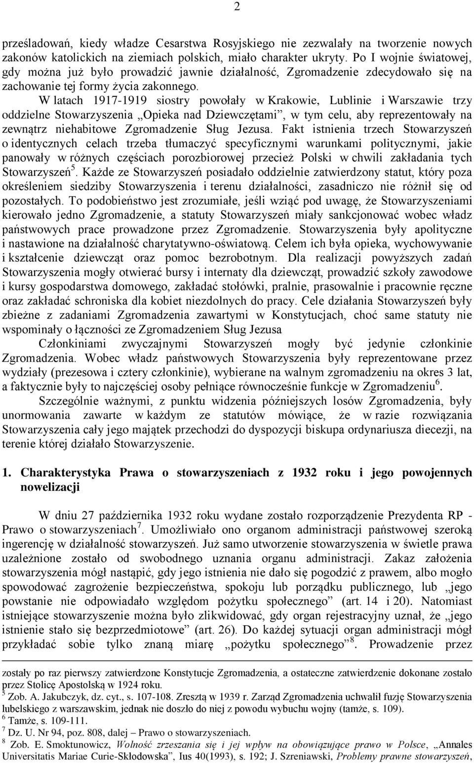 W latach 1917-1919 siostry powołały w Krakowie, Lublinie i Warszawie trzy oddzielne Stowarzyszenia Opieka nad Dziewczętami, w tym celu, aby reprezentowały na zewnątrz niehabitowe Zgromadzenie Sług