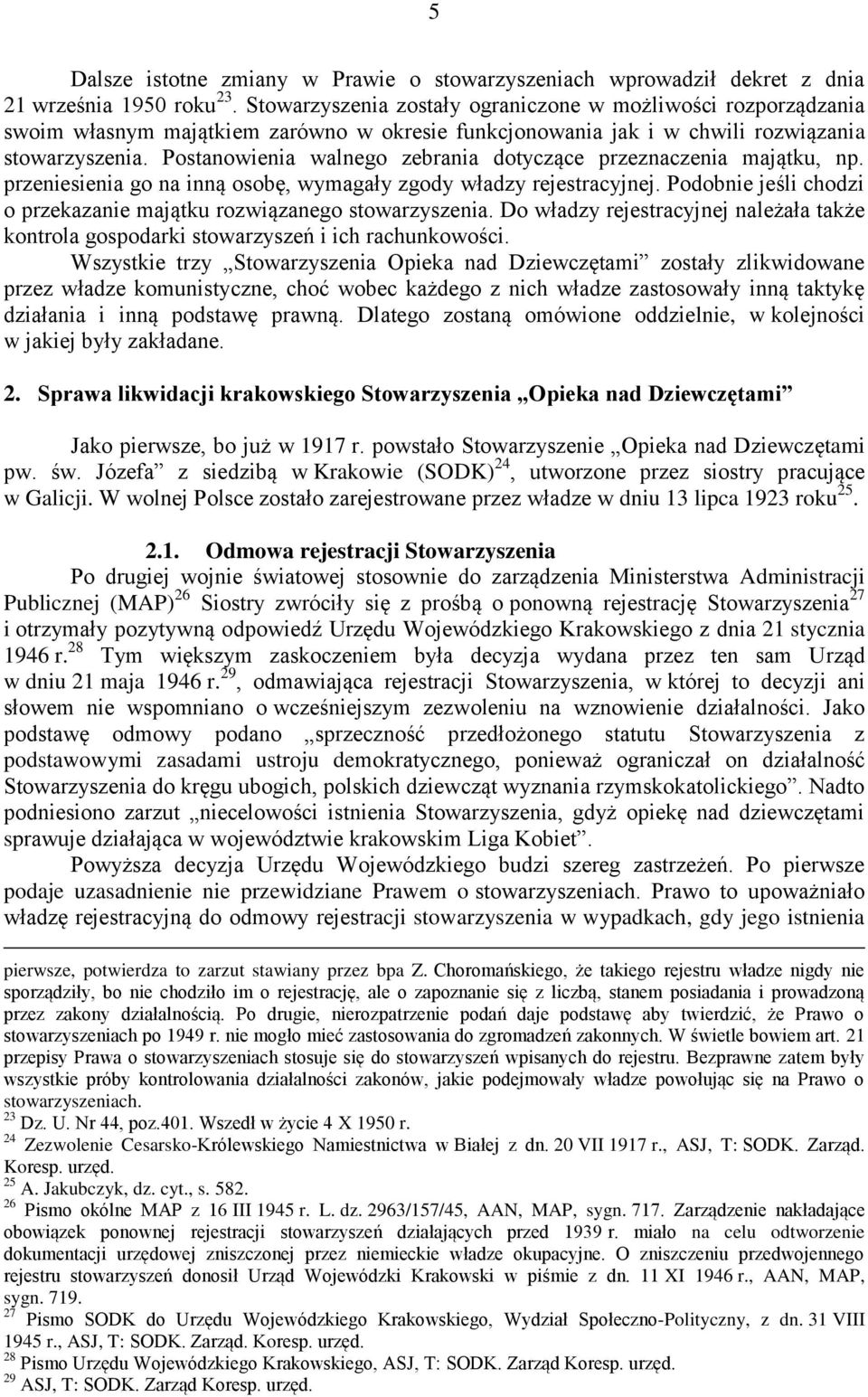 Postanowienia walnego zebrania dotyczące przeznaczenia majątku, np. przeniesienia go na inną osobę, wymagały zgody władzy rejestracyjnej.