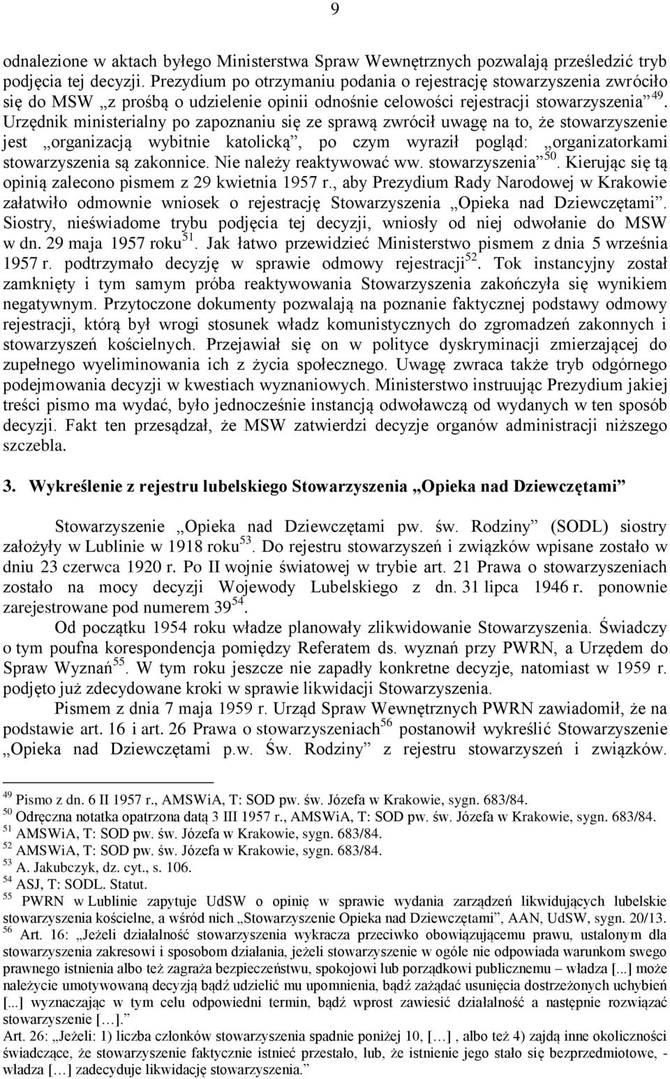 Urzędnik ministerialny po zapoznaniu się ze sprawą zwrócił uwagę na to, że stowarzyszenie jest organizacją wybitnie katolicką, po czym wyraził pogląd: organizatorkami stowarzyszenia są zakonnice.