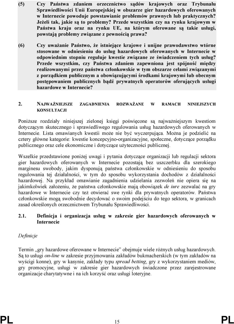 Przede wszystkim czy na rynku krajowym w Państwa kraju oraz na rynku UE, na którym oferowane są takie usługi, powstają problemy związane z pewnością prawa?