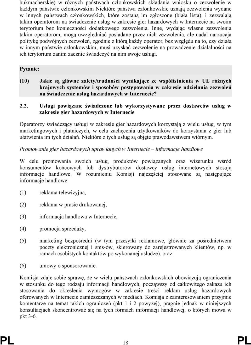 Inne, wydając własne zezwolenia takim operatorom, mogą uwzględniać posiadane przez nich zezwolenia, ale nadal narzucają politykę podwójnych zezwoleń, zgodnie z którą każdy operator, bez względu na