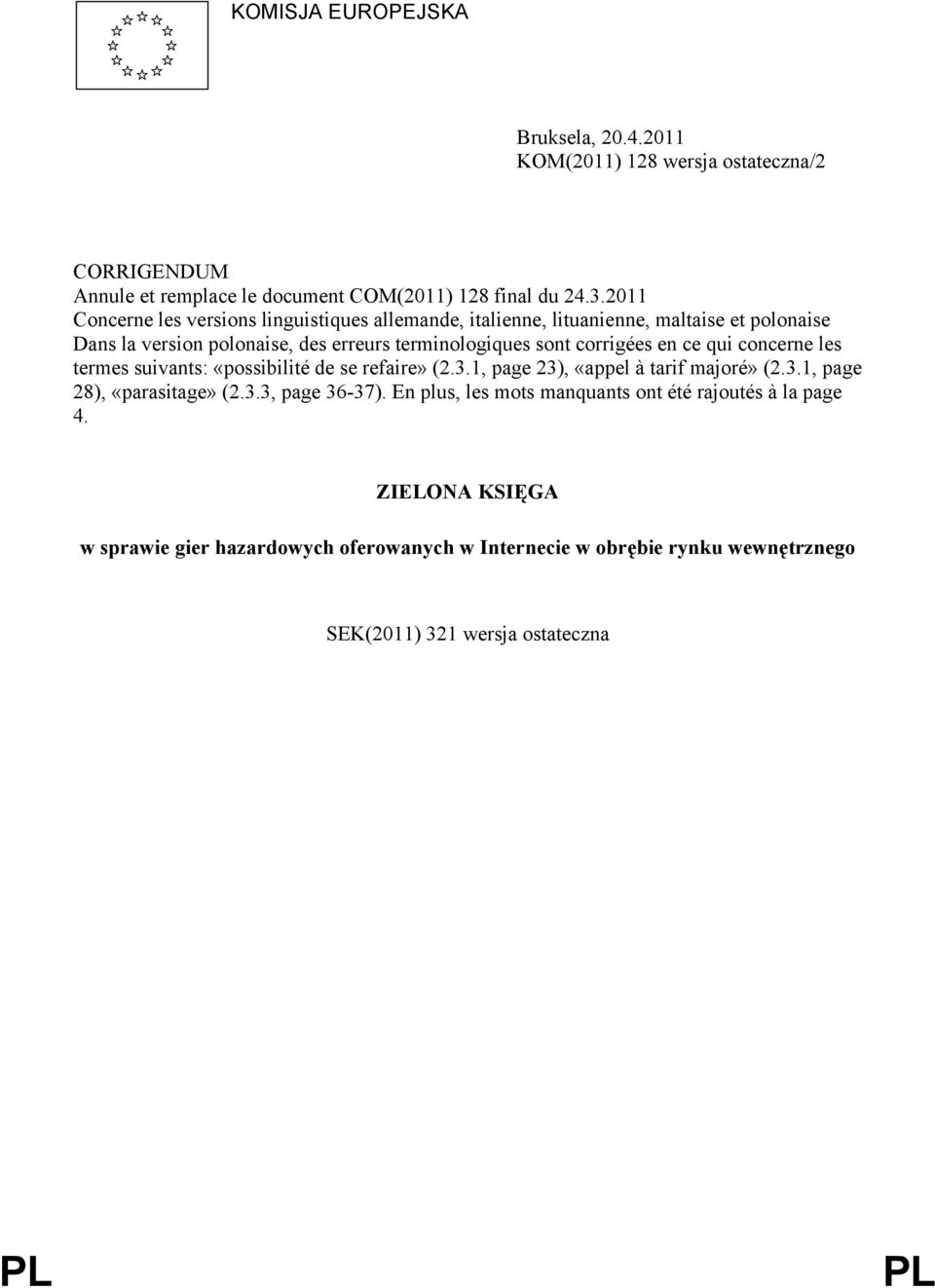 corrigées en ce qui concerne les termes suivants: «possibilité de se refaire» (2.3.1, page 23), «appel à tarif majoré» (2.3.1, page 28), «parasitage» (2.3.3, page 36-37).