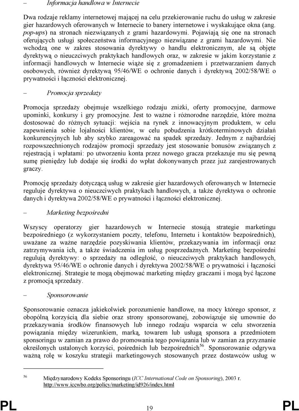 Nie wchodzą one w zakres stosowania dyrektywy o handlu elektronicznym, ale są objęte dyrektywą o nieuczciwych praktykach handlowych oraz, w zakresie w jakim korzystanie z informacji handlowych w