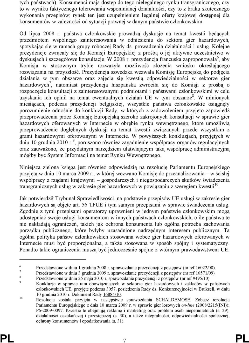 uzupełnieniem legalnej oferty krajowej dostępnej dla konsumentów w zależności od sytuacji prawnej w danym państwie członkowskim. Od lipca 2008 r.