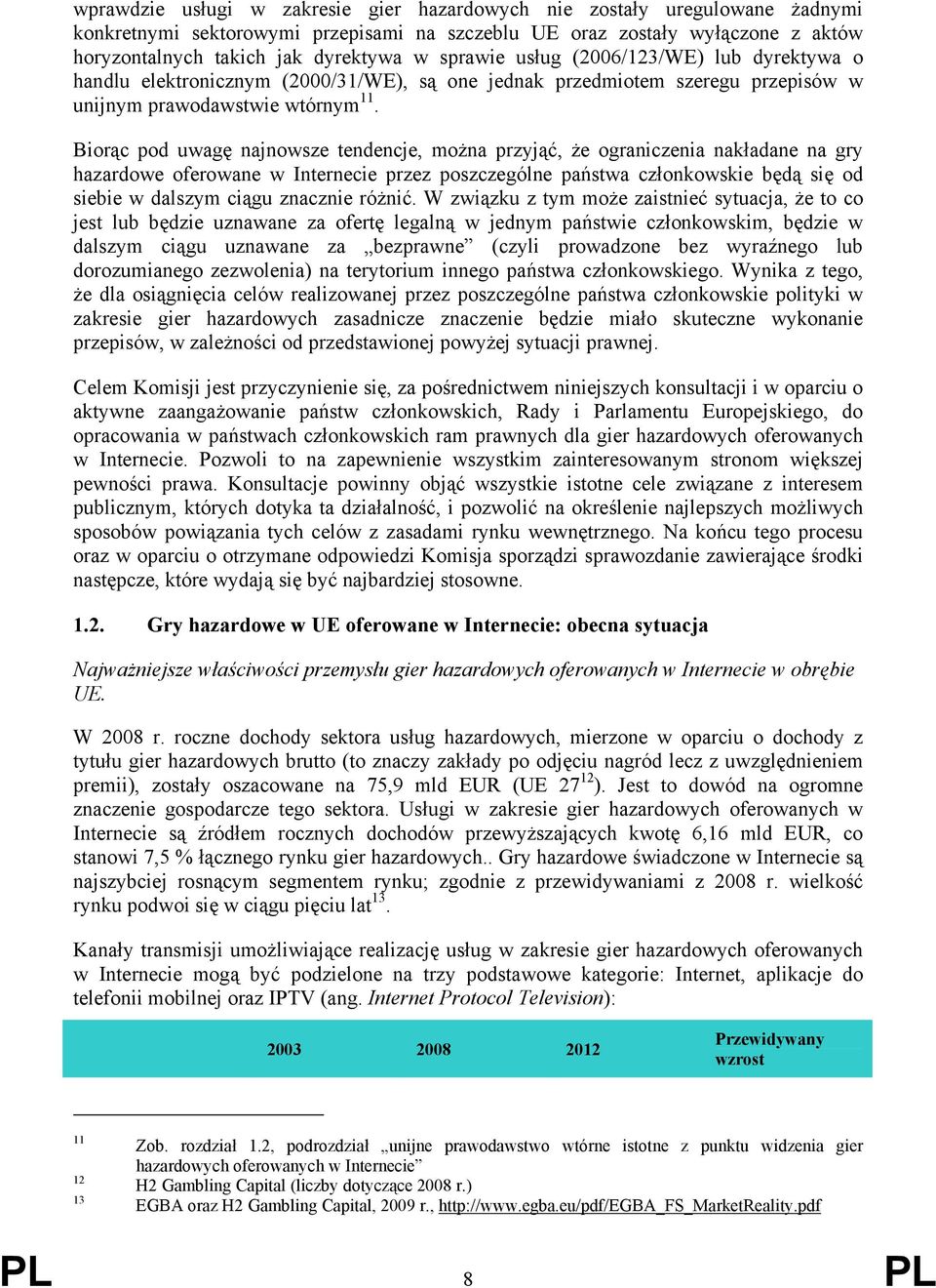 Biorąc pod uwagę najnowsze tendencje, można przyjąć, że ograniczenia nakładane na gry hazardowe oferowane w Internecie przez poszczególne państwa członkowskie będą się od siebie w dalszym ciągu