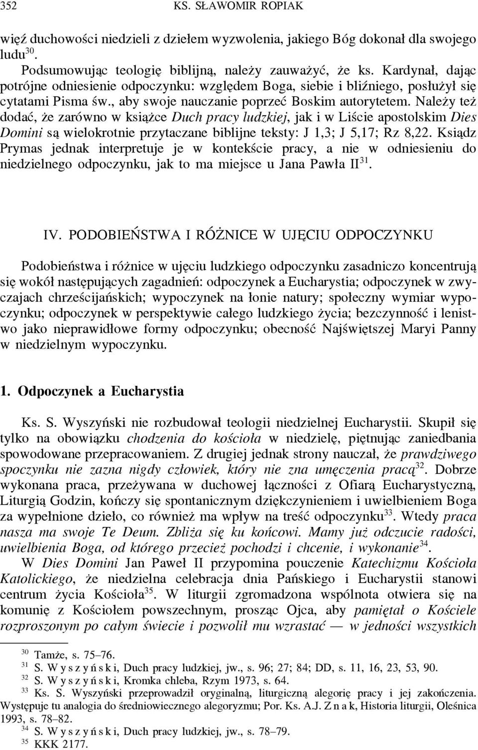 Nalez y tez dodać, z e zarówno w ksia z ce Duch pracy ludzkiej, jak i w Liście apostolskim Dies Domini sa wielokrotnie przytaczane biblijne teksty: J 1,3; J 5,17; Rz 8,22.