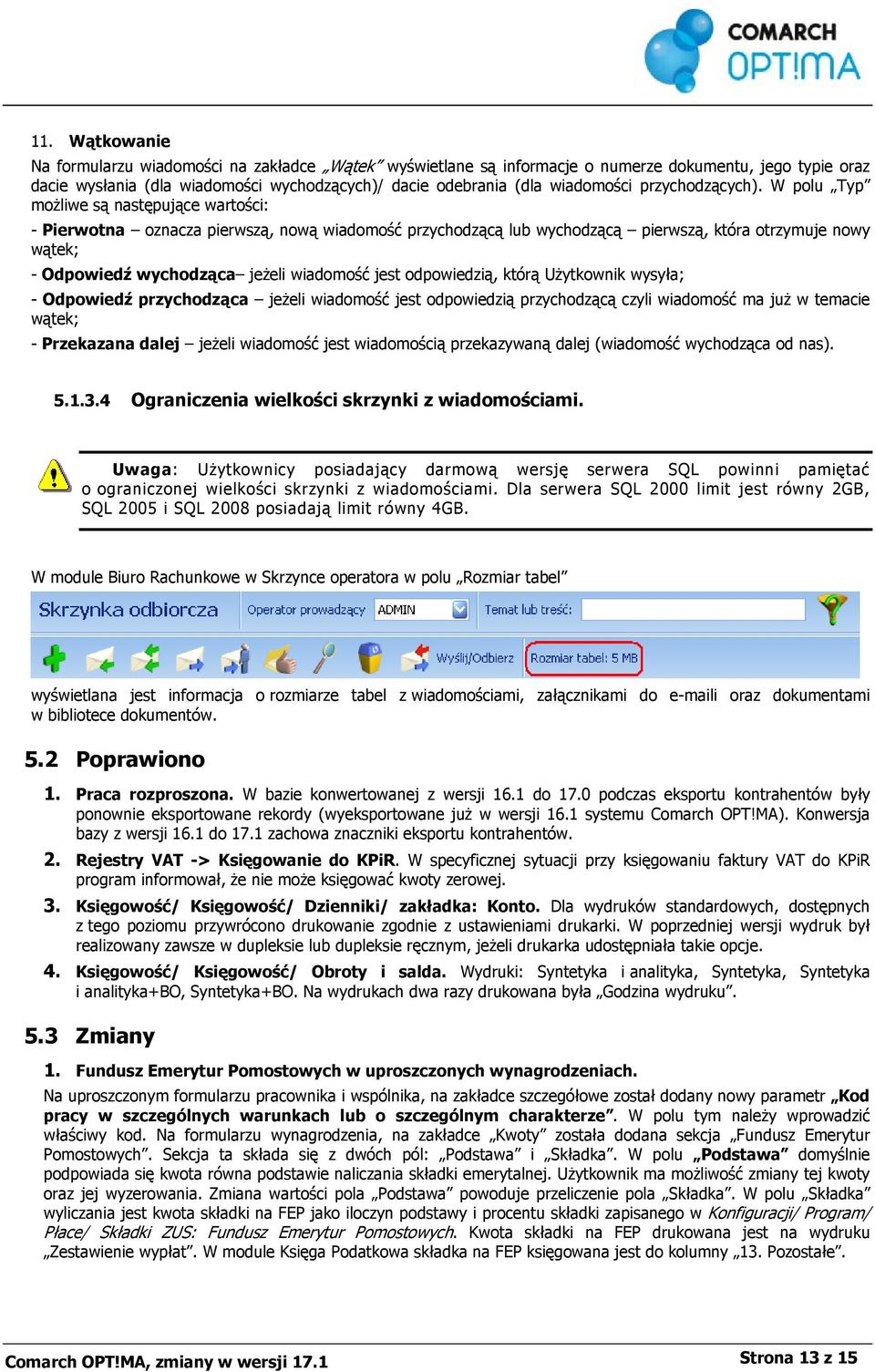 W polu Typ możliwe są następujące wartości: - Pierwotna oznacza pierwszą, nową wiadomość przychodzącą lub wychodzącą pierwszą, która otrzymuje nowy wątek; - Odpowiedź wychodząca jeżeli wiadomość jest