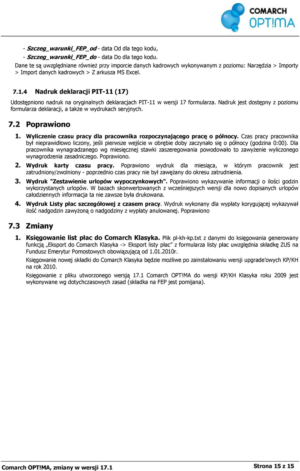 4 Nadruk deklaracji PIT-11 (17) Udostępniono nadruk na oryginalnych deklaracjach PIT-11 w wersji 17 formularza. Nadruk jest dostępny z poziomu formularza deklaracji, a także w wydrukach seryjnych. 7.