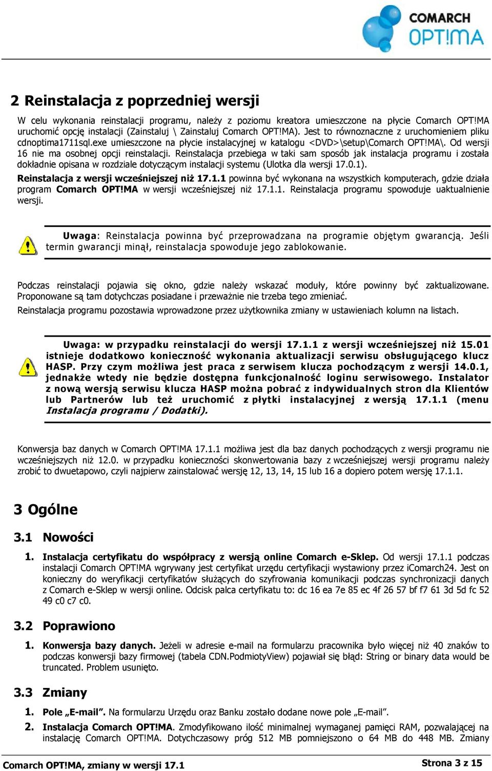 exe umieszczone na płycie instalacyjnej w katalogu <DVD>\setup\Comarch OPT!MA\. Od wersji 16 nie ma osobnej opcji reinstalacji.