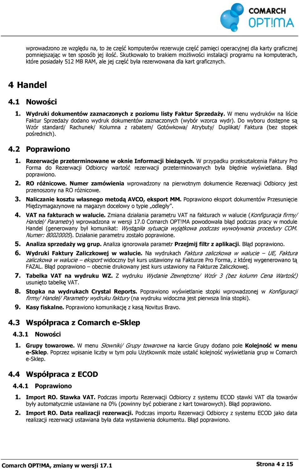 Wydruki dokumentów zaznaczonych z poziomu listy Faktur Sprzedaży. W menu wydruków na liście Faktur Sprzedaży dodano wydruk dokumentów zaznaczonych (wybór wzorca wydr).