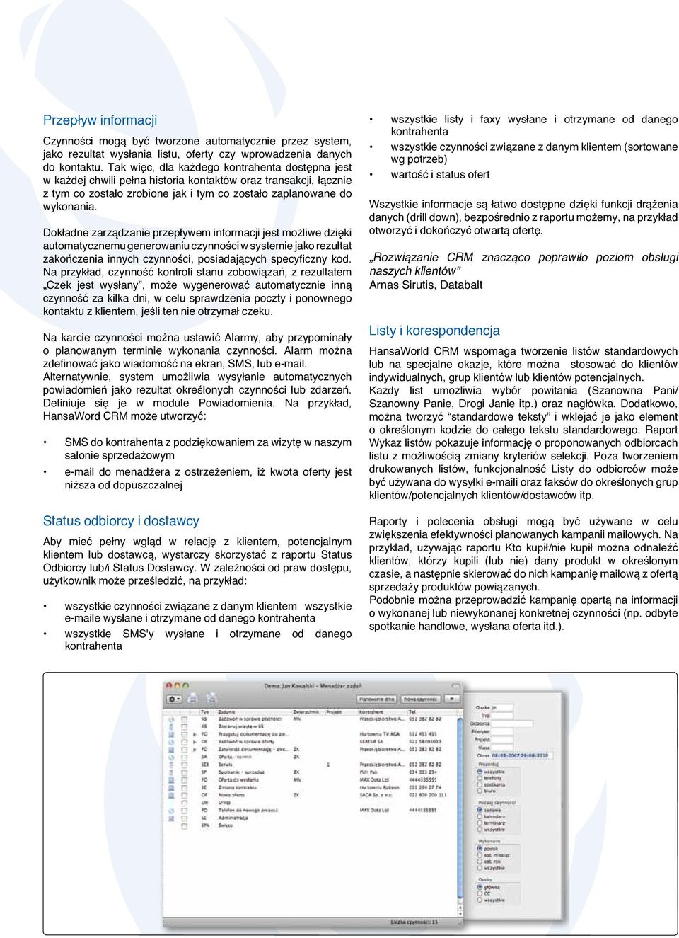 Dokładne zarządzanie przepływem informacji jest możliwe dzięki automatycznemu generowaniu czynności w systemie jako rezultat zakończenia innych czynności, posiadających specyficzny kod.