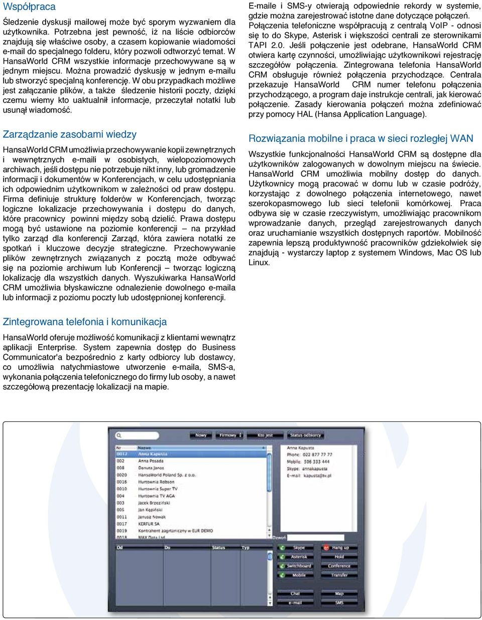 W HansaWorld CRM wszystkie informacje przechowywane są w jednym miejscu. Można prowadzić dyskusję w jednym e-mailu lub stworzyć specjalną konferencję.