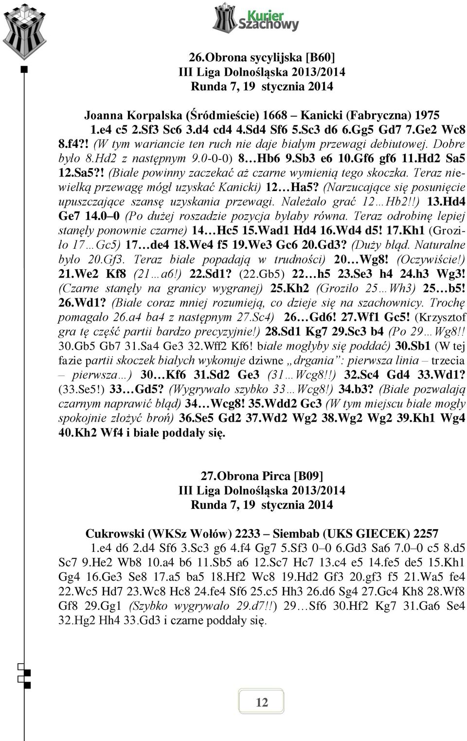 12.Sa5?! (Białe powinny zaczekać aż czarne wymienią tego skoczka. Teraz niewielką przewagę mógł uzyskać Kanicki) 12 Ha5? (Narzucające się posunięcie upuszczające szansę uzyskania przewagi.