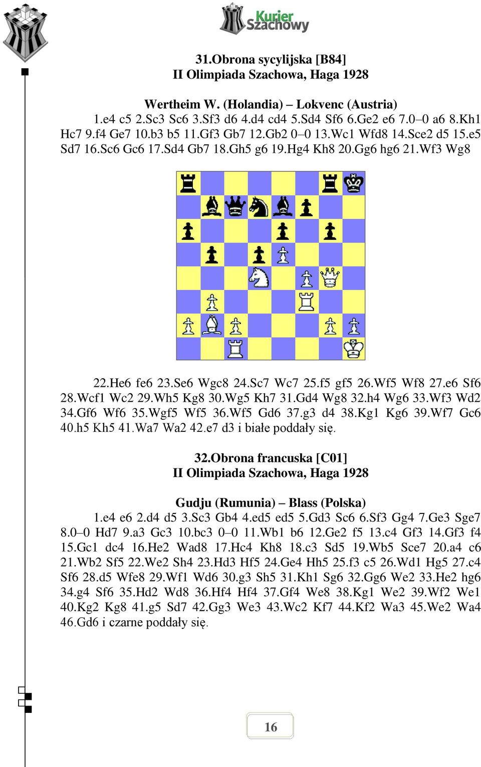 Wh5 Kg8 30.Wg5 Kh7 31.Gd4 Wg8 32.h4 Wg6 33.Wf3 Wd2 34.Gf6 Wf6 35.Wgf5 Wf5 36.Wf5 Gd6 37.g3 d4 38.Kg1 Kg6 39.Wf7 Gc6 40.h5 Kh5 41.Wa7 Wa2 42.e7 d3 i białe poddały się. 32.Obrona francuska [C01] II Olimpiada Szachowa, Haga 1928 Gudju (Rumunia) Blass (Polska) 1.