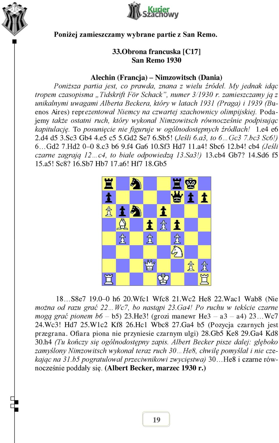 zamieszczamy ją z unikalnymi uwagami Alberta Beckera, który w latach 1931 (Praga) i 1939 (Buenos Aires) reprezentował Niemcy na czwartej szachownicy olimpijskiej.