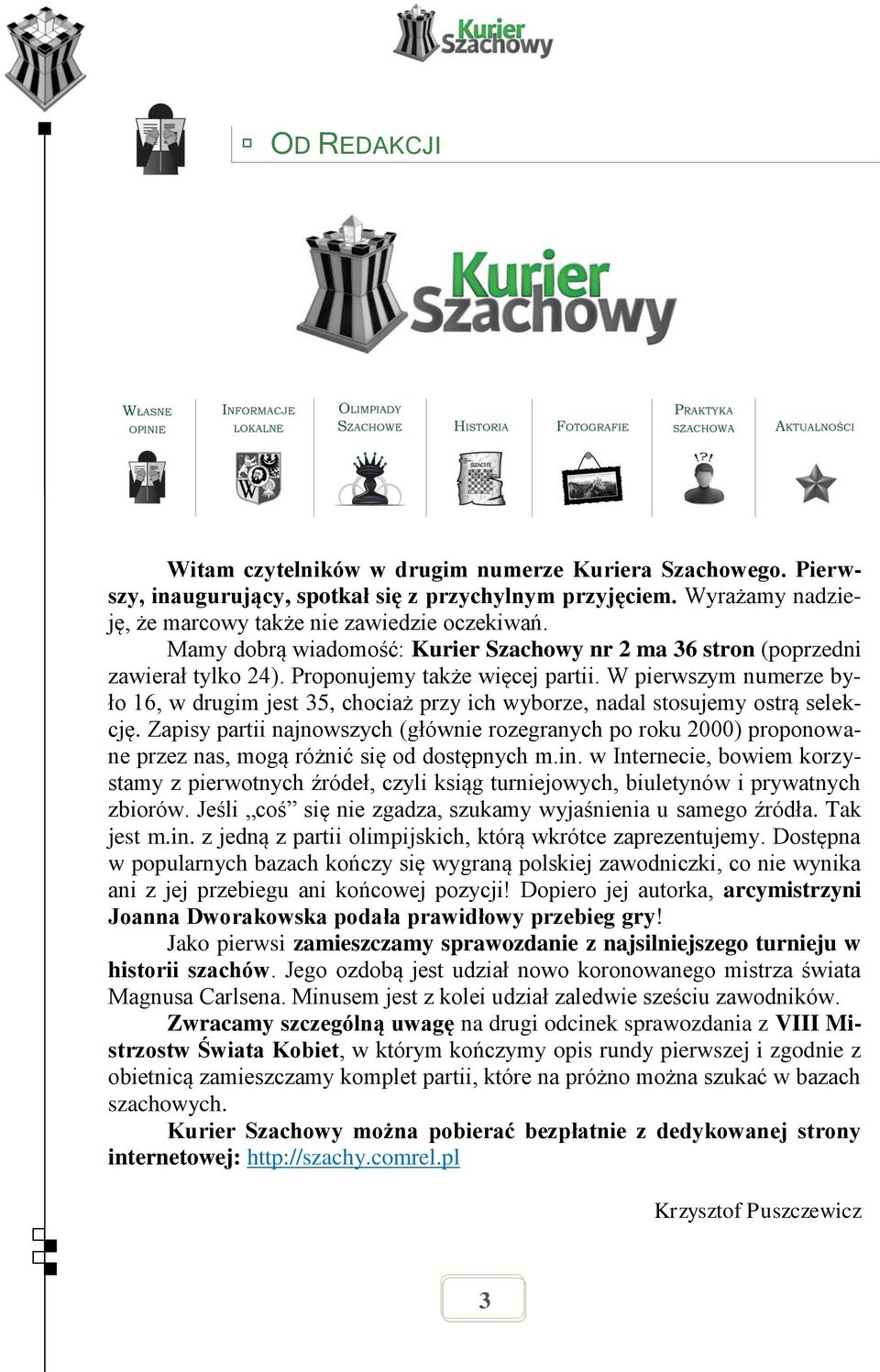 W pierwszym numerze było 16, w drugim jest 35, chociaż przy ich wyborze, nadal stosujemy ostrą selekcję.