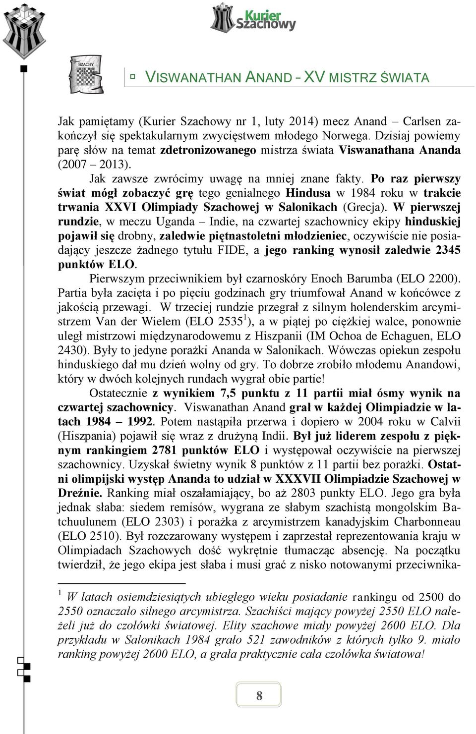 Po raz pierwszy świat mógł zobaczyć grę tego genialnego Hindusa w 1984 roku w trakcie trwania XXVI Olimpiady Szachowej w Salonikach (Grecja).