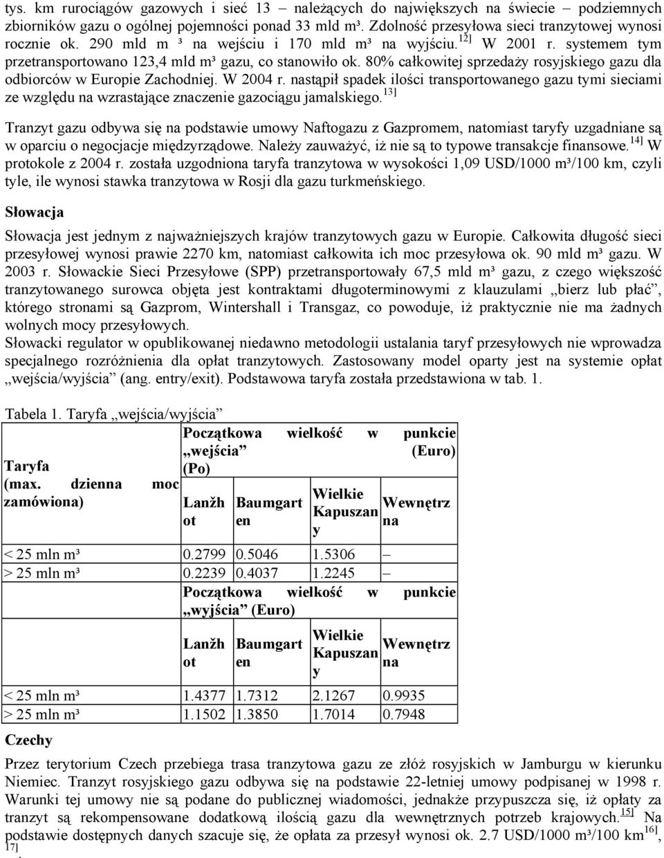 80% całkowitej sprzedaży rosyjskiego gazu dla odbiorców w Europie Zachodniej. W 2004 r.