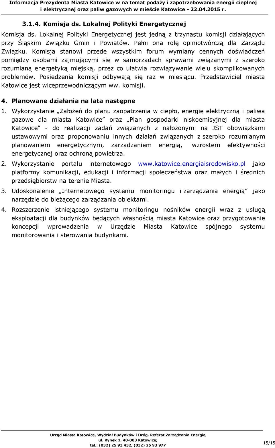 Komisja stanowi przede wszystkim forum wymiany cennych doświadczeń pomiędzy osobami zajmującymi się w samorządach sprawami związanymi z szeroko rozumianą energetyką miejską, przez co ułatwia