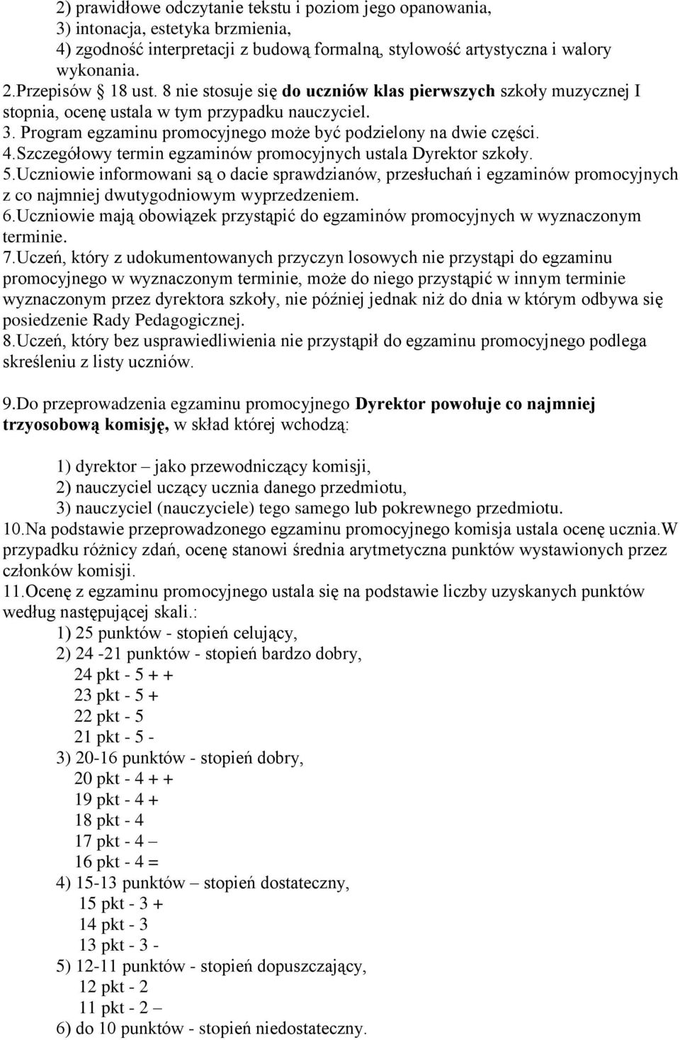 Szczegółowy termin egzaminów promocyjnych ustala Dyrektor szkoły. 5.Uczniowie informowani są o dacie sprawdzianów, przesłuchań i egzaminów promocyjnych z co najmniej dwutygodniowym wyprzedzeniem. 6.