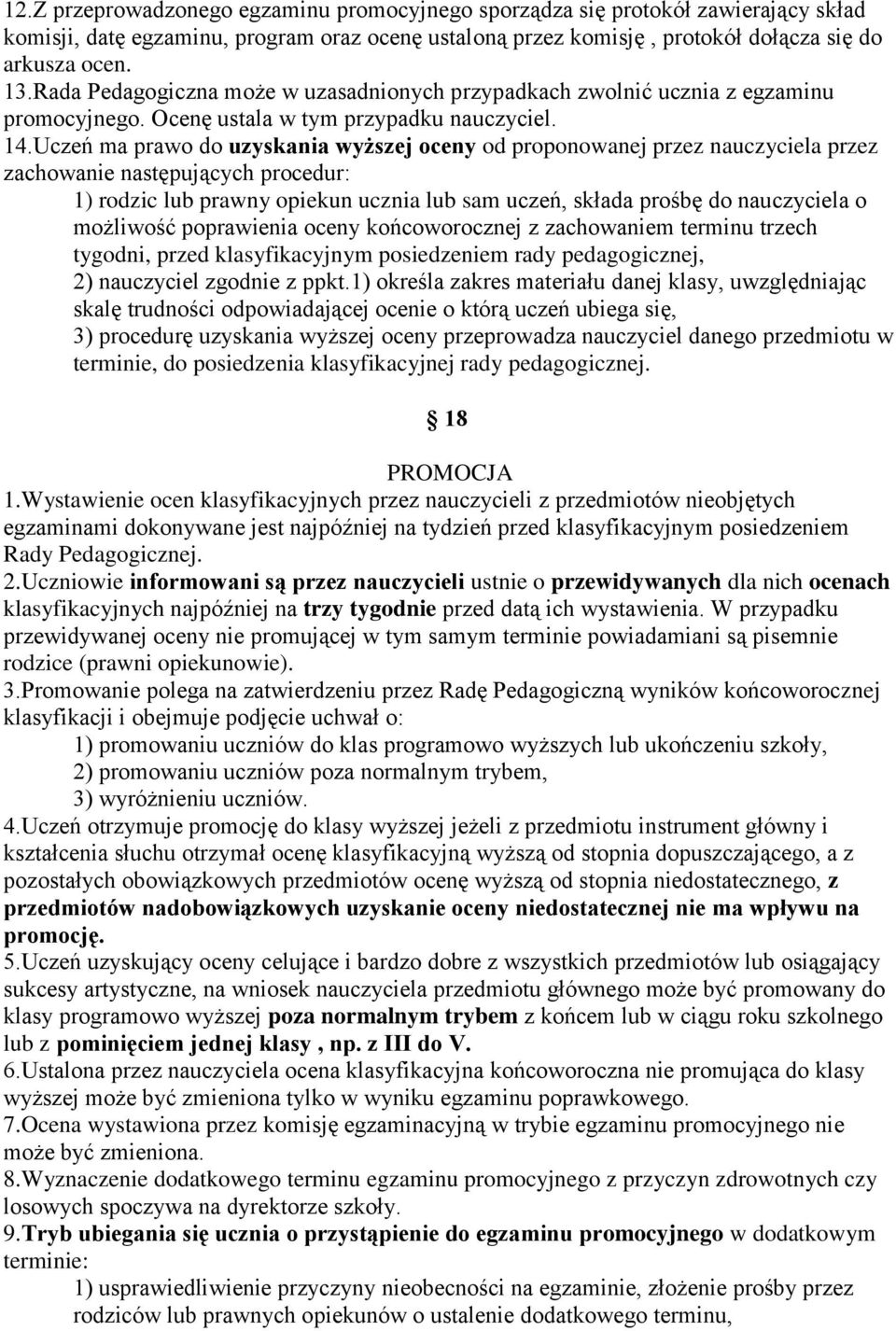 Uczeń ma prawo do uzyskania wyższej oceny od proponowanej przez nauczyciela przez zachowanie następujących procedur: 1) rodzic lub prawny opiekun ucznia lub sam uczeń, składa prośbę do nauczyciela o