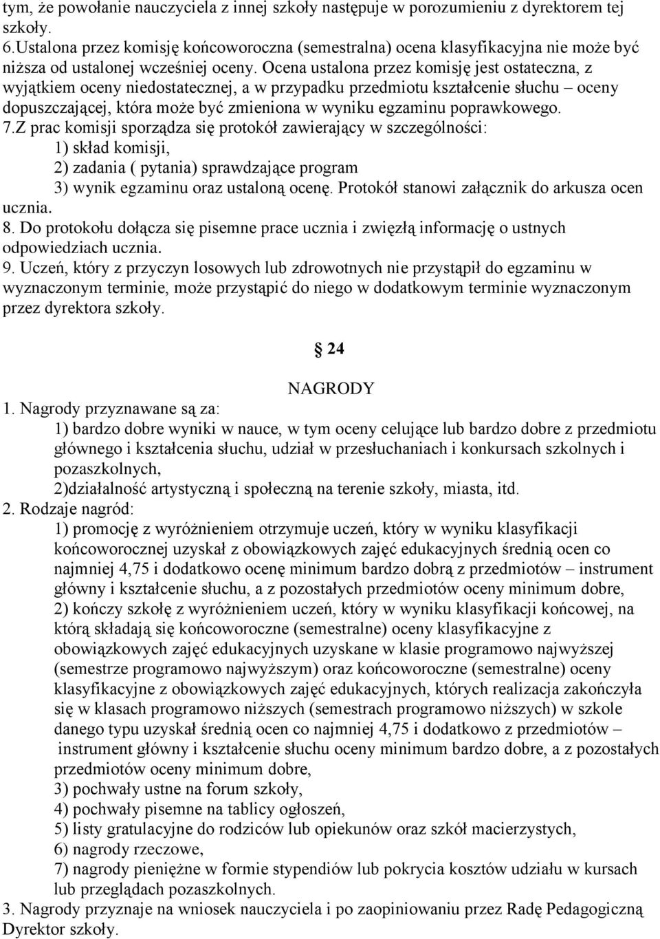 Ocena ustalona przez komisję jest ostateczna, z wyjątkiem oceny niedostatecznej, a w przypadku przedmiotu kształcenie słuchu oceny dopuszczającej, która może być zmieniona w wyniku egzaminu