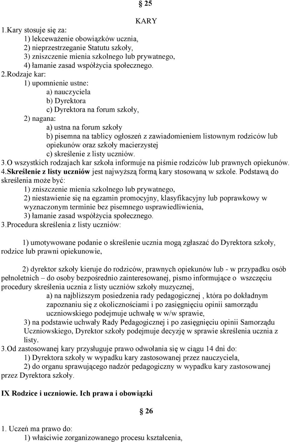 Rodzaje kar: 1) upomnienie ustne: a) nauczyciela b) Dyrektora c) Dyrektora na forum szkoły, 2) nagana: a) ustna na forum szkoły b) pisemna na tablicy ogłoszeń z zawiadomieniem listownym rodziców lub