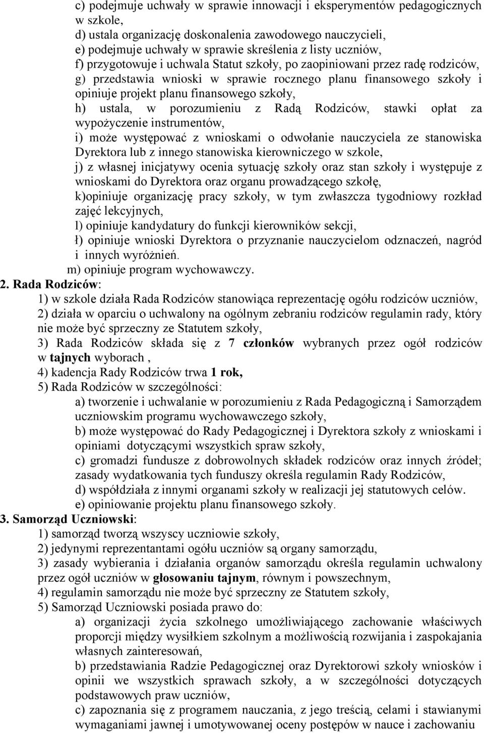 ustala, w porozumieniu z Radą Rodziców, stawki opłat za wypożyczenie instrumentów, i) może występować z wnioskami o odwołanie nauczyciela ze stanowiska Dyrektora lub z innego stanowiska kierowniczego