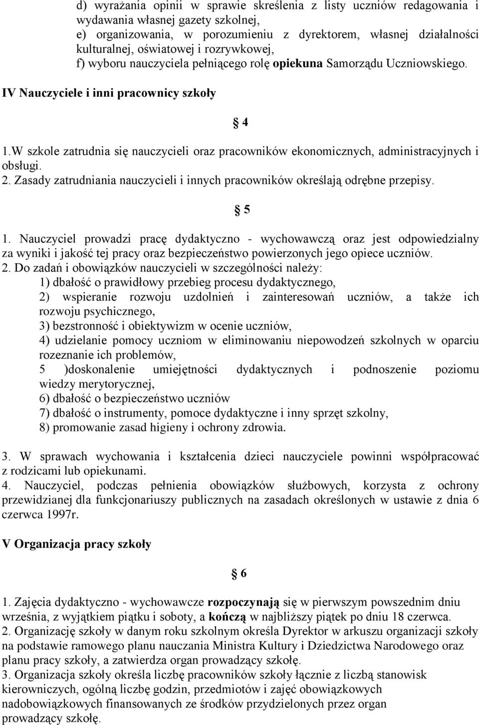 W szkole zatrudnia się nauczycieli oraz pracowników ekonomicznych, administracyjnych i obsługi. 2. Zasady zatrudniania nauczycieli i innych pracowników określają odrębne przepisy. 5 1.