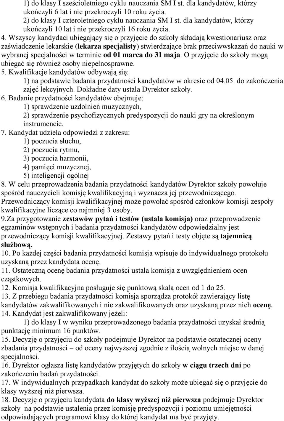 Wszyscy kandydaci ubiegający się o przyjęcie do szkoły składają kwestionariusz oraz zaświadczenie lekarskie (lekarza specjalisty) stwierdzające brak przeciwwskazań do nauki w wybranej specjalności w
