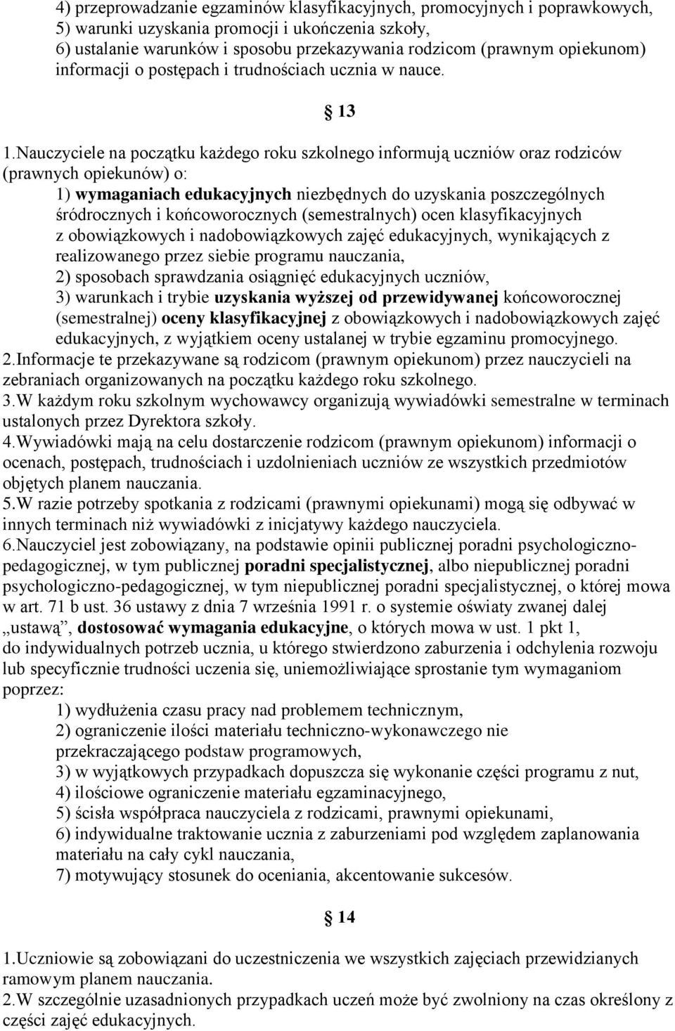 Nauczyciele na początku każdego roku szkolnego informują uczniów oraz rodziców (prawnych opiekunów) o: 1) wymaganiach edukacyjnych niezbędnych do uzyskania poszczególnych śródrocznych i