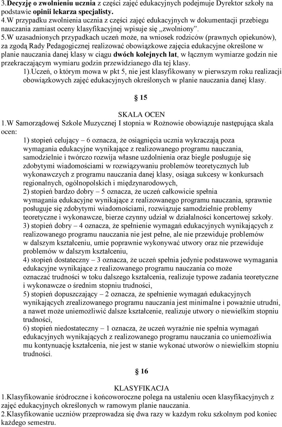 W uzasadnionych przypadkach uczeń może, na wniosek rodziców (prawnych opiekunów), za zgodą Rady Pedagogicznej realizować obowiązkowe zajęcia edukacyjne określone w planie nauczania danej klasy w