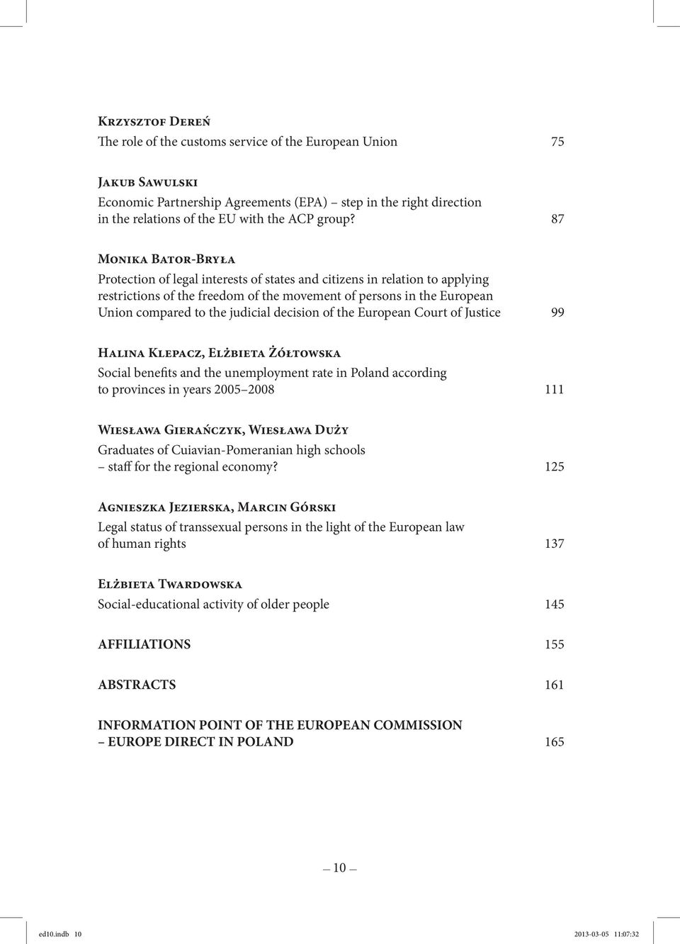 judicial decision of the European Court of Justice 99 Halina Klepacz, Elżbieta Żółtowska Social benefits and the unemployment rate in Poland according to provinces in years 2005 2008 111 Wiesława