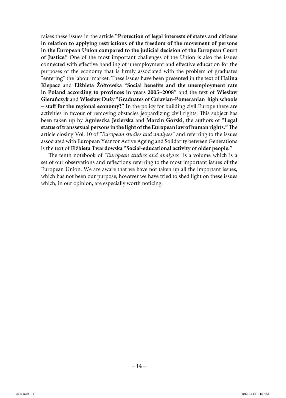 One of the most important challenges of the Union is also the issues connected with effective handling of unemployment and effective education for the purposes of the economy that is firmly