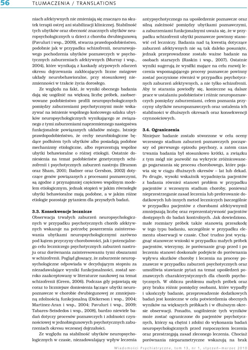 , 2009), stwarza prawdopodobieństwo, podobnie jak w przypadku schizofrenii, neurozwojowego pochodzenia ubytków poznawczych w psychotycznych zaburzeniach afektywnych (Murray i wsp.